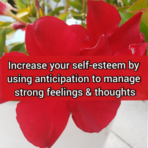 Increase your self-esteem by using anticipation to manage strong feelings and thoughts