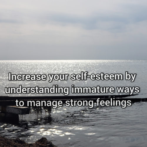 Increase your self-esteem by understanding the immature ways we sometimes use to manage strong feelings