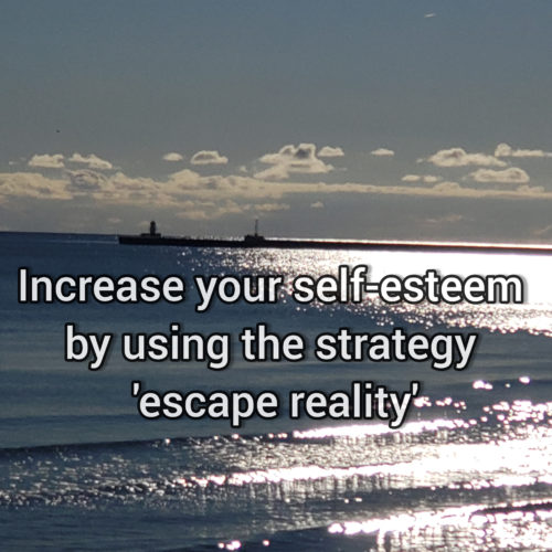 Increase your self-esteem by using the strategy 'escape reality'