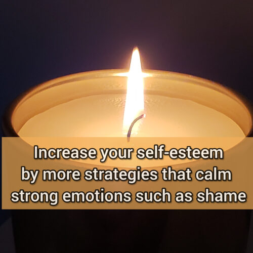 Increase your self-esteem by more strategies that calm strong emotions such as shame