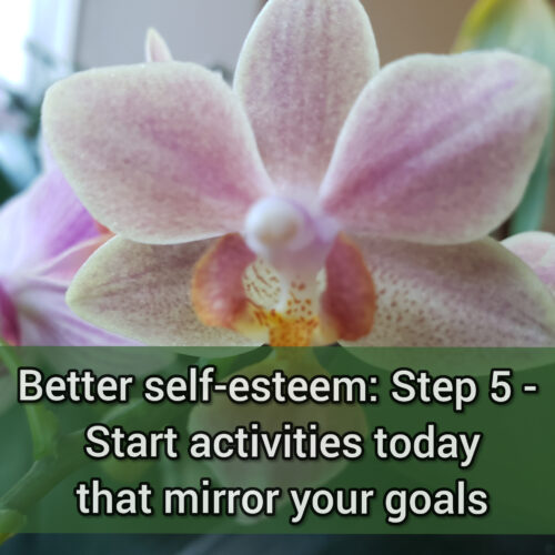 Better self-esteem: Step 5 - Start activities today that mirror your goals