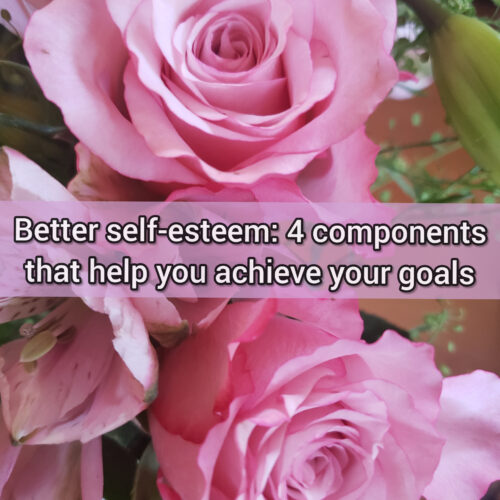 Better self-esteem: 4 components that help you achieve your goals